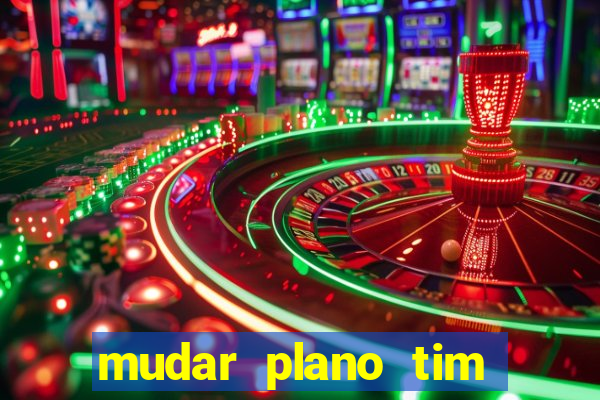 mudar plano tim beta mensal para semanal